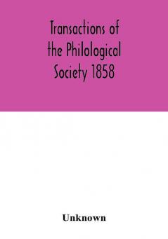 Transactions of the Philological Society 1858