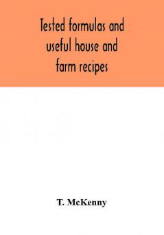 Tested formulas and useful house and farm recipes