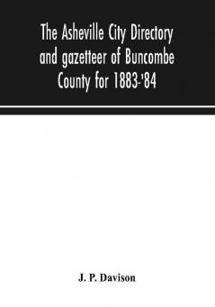 The Asheville city directory and gazetteer of Buncombe County for 1883-'84