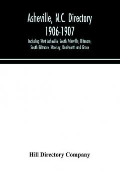 Asheville N.C. directory 1906-1907; Including West Asheville South Asheville Biltmore South Biltmore Woolsey Kenilworth and Grace