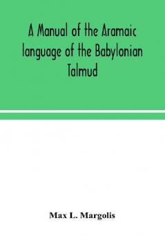 A manual of the Aramaic language of the Babylonian Talmud; grammar chrestomathy and glossaries