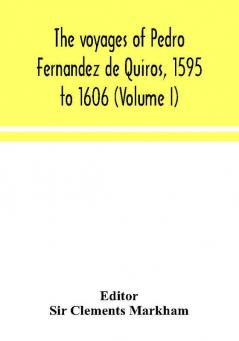 The voyages of Pedro Fernandez de Quiros 1595 to 1606 (Volume I)