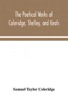 The poetical works of Coleridge Shelley and Keats