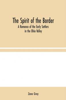 The Spirit of the Border: A Romance of the Early Settlers in the Ohio Valley