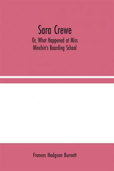 Sara Crewe; Or What Happened at Miss Minchin's Boarding School