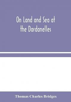 On Land and Sea at the Dardanelles