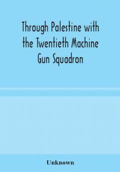 Through Palestine with the Twentieth Machine Gun Squadron