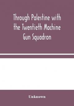 Through Palestine with the Twentieth Machine Gun Squadron