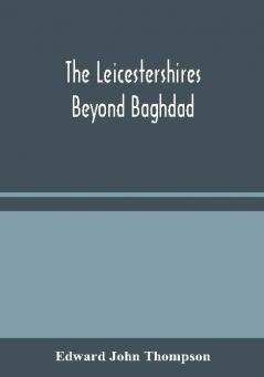 The Leicestershires Beyond Baghdad