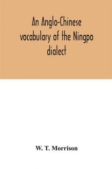 An Anglo-Chinese vocabulary of the Ningpo dialect