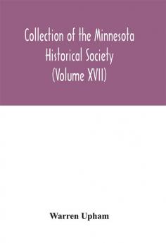 Collection of the Minnesota Historical Society (Volume XVII); Minnesota Geographic Names Their origin and Historic Significance