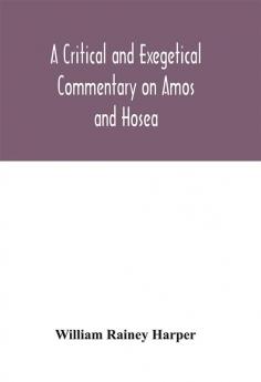 A critical and exegetical commentary on Amos and Hosea