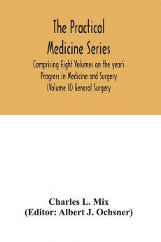 The Practical Medicine Series Comprising Eight Volumes on the year's Progress in Medicine and Surgery (Volume II) General Surgery