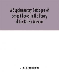 A Supplementary Catalogue of Bengali books in the library of the British Museum