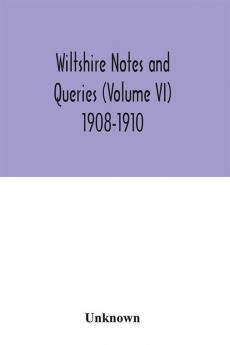 Wiltshire notes and queries (Volume VI) 1908-1910