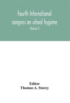 Fourth International congress on school hygiene Buffalo New York U.S.A. August 25-30 1913. Transactions (Volume I)