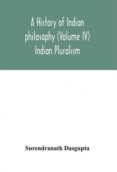 A history of Indian philosophy (Volume IV) Indian Pluralism