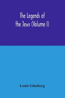 The legends of the Jews (Volume I)