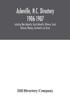 Asheville N.C. directory 1906-1907; Including West Asheville South Asheville Biltmore South Biltmore Woolsey Kenilworth and Grace