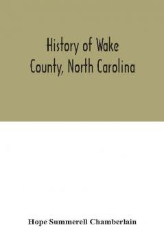 History of Wake County North Carolina : with sketches of those who have most influenced its development