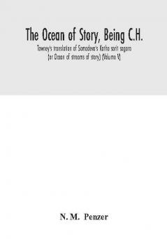 The ocean of story being C.H. Tawney's translation of Somadeva's Katha sarit sagara (or Ocean of streams of story) (Volume V)