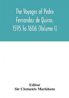 The voyages of Pedro Fernandez de Quiros 1595 to 1606 (Volume I)