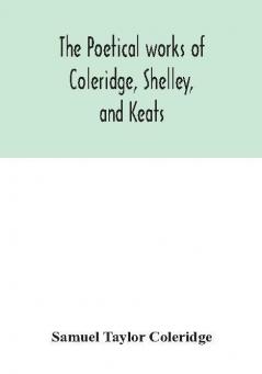 The poetical works of Coleridge Shelley and Keats