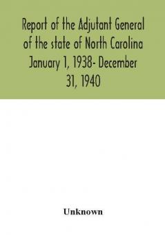 Report of the Adjutant General of the state of North Carolina January 1 1938- December 31 1940