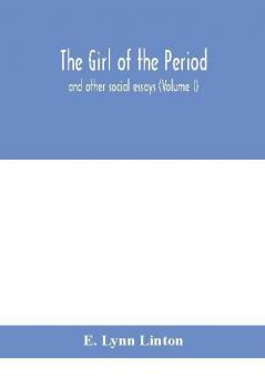 The girl of the period : and other social essays (Volume I)