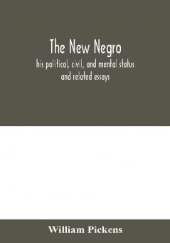 The new Negro: his political civil and mental status ; and related essays