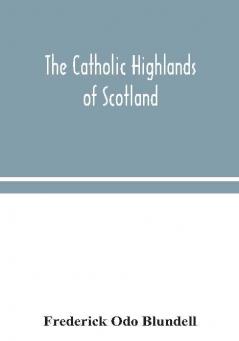 The Catholic Highlands of Scotland; The Western Highlands and Islands