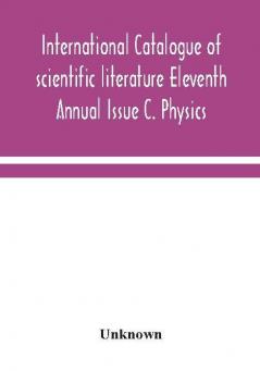 International catalogue of scientific literature Eleventh Annual Issue C. Physics