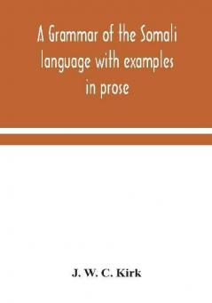 A grammar of the Somali language with examples in prose and verse and an account of the Yibir and Midgan dialects