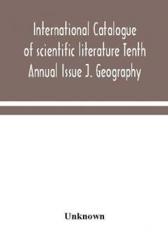 International catalogue of scientific literature Tenth Annual Issue J. Geography