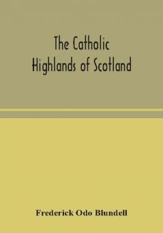 The Catholic Highlands of Scotland; The Western Highlands and Islands