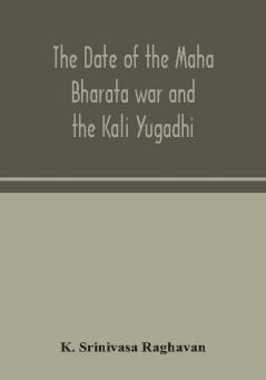 The date of the Maha Bharata war and the Kali Yugadhi