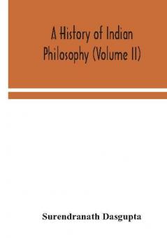 A history of Indian philosophy (Volume II)