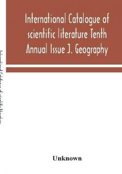 International catalogue of scientific literature Tenth Annual Issue J. Geography