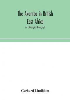 The Akamba in British East Africa; an ethnological monograph