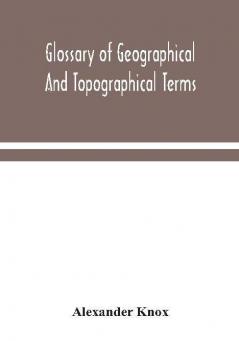 Glossary of geographical and topographical terms and of words of frequent occurrence in the composition of such terms and place-names