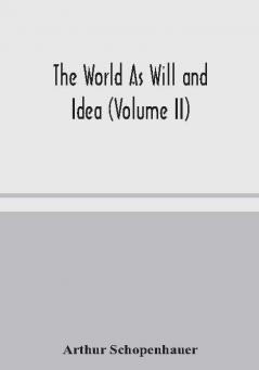 The World As Will and Idea (Volume II)