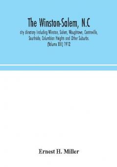 The Winston-Salem N.C. city directory Including Winston Salem Waughtown Centreville Southside Columbian Heights and Other Suburbs. (Volume XIII) 1912