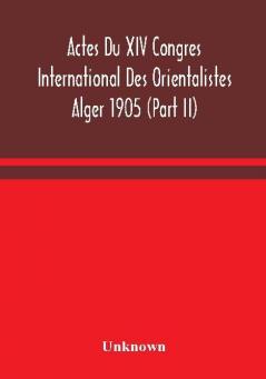 Actes Du XIV Congres International Des Orientalistes Alger 1905 (Part II)