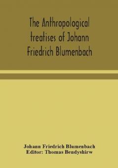 The anthropological treatises of Johann Friedrich Blumenbach