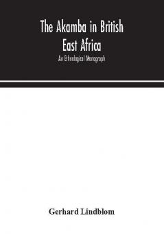 The Akamba in British East Africa; an ethnological monograph