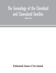 The genealogy of the Cleveland and Cleaveland families. An attempt to trace in both the male and female lines the posterity of Moses Cleveland who came from Ipswich County Suffolk England about 1635 was of Woburn Middlesex County Massachusetts; Of A