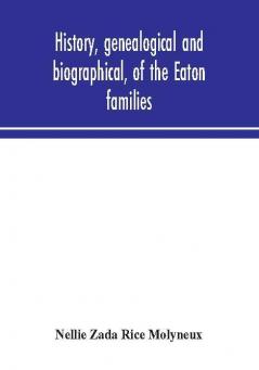 History genealogical and biographical of the Eaton families