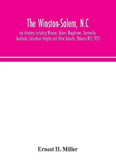 The Winston-Salem N.C. city directory Including Winston Salem Waughtown Centreville Southside Columbian Heights and Other Suburbs. (Volume XIII) 1912