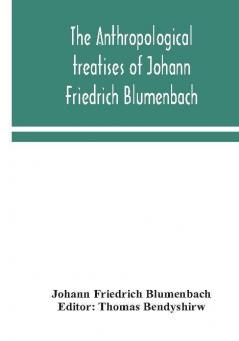 The anthropological treatises of Johann Friedrich Blumenbach