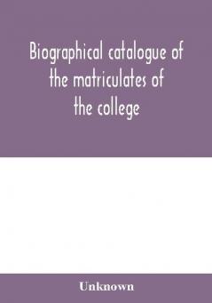 Biographical catalogue of the matriculates of the college together with lists of the members of the college faculty and the trustees officers and recipients of honorary degrees 1749-1893